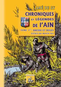 Chroniques et légendes de l'Ain. Vol. 1. Bresse et Bugey : scènes du Moyen Age