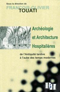 Archéologie et architecture hospitalières de l'Antiquité tardive à l'aube des temps modernes
