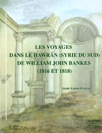 Les voyages dans le Hawran (Syrie du Sud) de William John Bankes (1816 et 1818)