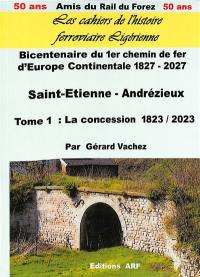 Saint-Etienne-Andrézieux : bicentenaire du premier chemin de fer d'Europe continentale : 1827-2027. Vol. 1. 1re concession : 1823-2023