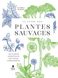 Le guide des plantes sauvages : 100 plantes essentielles aux vertus bienfaisantes
