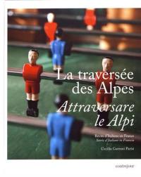 La traversée des Alpes : récits d'Italiens en France. Attraversare le Alpi : storie d'Italiani in Francia