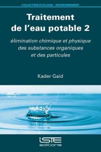 Traitement de l'eau potable. Vol. 2. Elimination chimique et physique des substances organiques et des particules