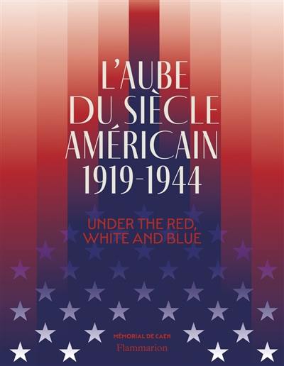L'aube du siècle américain, 1919-1944 : under the red, white and blue : exposition, Mémorial de Caen, du 8 mai 2024 au 5 janvier 2025