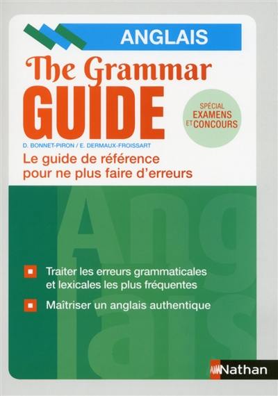 The grammar guide, anglais : le guide de référence pour ne plus faire d'erreurs : spécial examens et concours