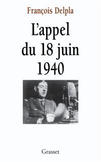 L'appel du 18 juin 1940 : les dix jours qui ébranlèrent la France
