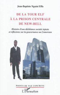 De la tour Elf à la prison centrale de New-Bell : histoire d'une déchéance sociale injuste et réflexions sur la gouvernance au Cameroun