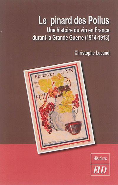 Le pinard des poilus : une histoire du vin en France durant la Grande Guerre (1914-1918)