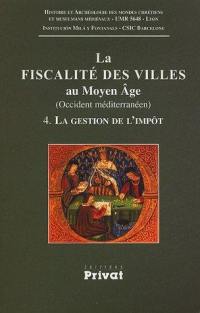La fiscalité des villes au Moyen Age. Vol. 4. La gestion de l'impôt : méthodes, moyens, résultats