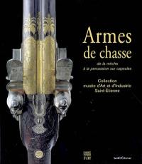 Armes de chasse. De la mèche à la percussion sur capsules : collection du Musée d'art et d'industrie de Saint-Etienne