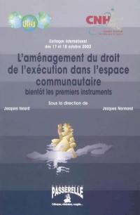 L'aménagement du droit de l'exécution dans l'espace communautaire : bientôt les premiers instruments : colloque international, 17-18 oct. 2002