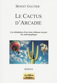 Le cactus d'Arcadie : les tribulations d'un vieux chômeur au pays des anthropophages