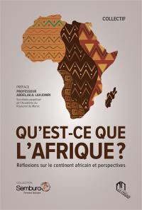 Qu'est-ce que l'Afrique ? : réflexions sur le continent africain et perspectives
