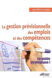 La gestion prévisionnelle des emplois et des compétences : le guide stratégique !