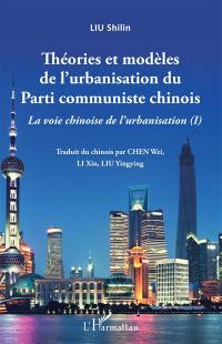 La voie chinoise de l'urbanisation. Vol. 1. Théories et modèles de l'urbanisation du Parti communiste chinois