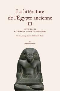 La littérature de l'Egypte ancienne. Vol. 3. Moyen Empire et Deuxième période intermédiaire : contes, enseignements et littérature d'idée
