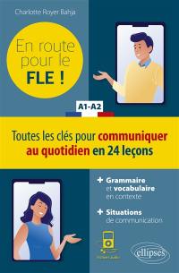 En route pour le FLE !, A1-A2 : toutes les clés pour communiquer au quotidien en 24 leçons