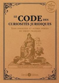 Le code des curiosités juridiques : lois insolites et autres perles du droit français