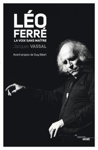 Léo Ferré : la voix sans maître : biographie