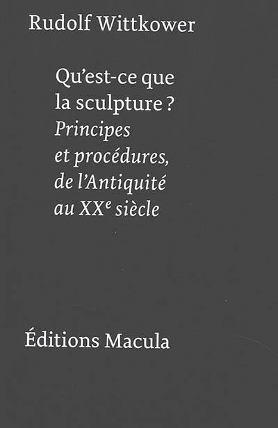 Qu'est-ce que la sculpture ? : principes et procédures, de l'Antiquité au XXe siècle