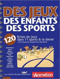 Des jeux, des enfants, des sports. Vol. 1. 120 fiches de jeux dans 11 sports & la danse : + 20 formules de compétitions éducatives