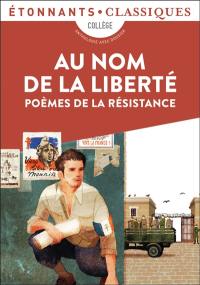 Au nom de la liberté : poèmes de la Résistance : collège