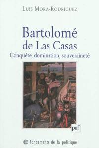Bartolomé de Las Casas : conquête, domination, souveraineté