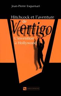 Hitchcock et l'aventure de Vertigo : inventer à Hollywood