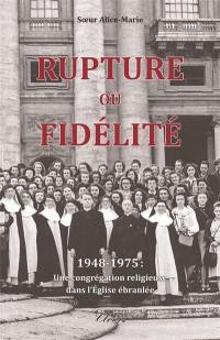 Rupture ou fidélité : 1948-1975 : une congrégation religieuse dans l'Eglise ébranlée