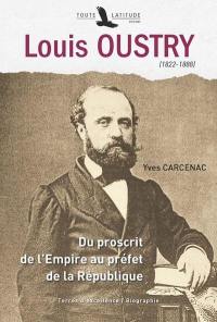 Louis Oustry : 1822-1888 : du proscrit de l'Empire au préfet de la République
