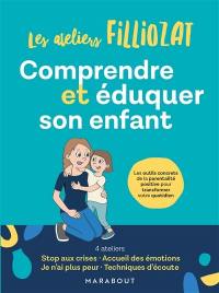 Les ateliers Filliozat : comprendre et éduquer son enfant : les outils concrets de la parentalité positive pour transformer votre quotidien