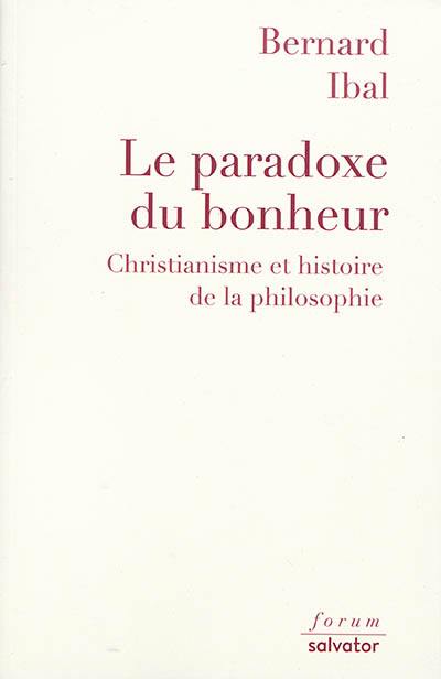 Le paradoxe du bonheur : christianisme et histoire de la philosophie