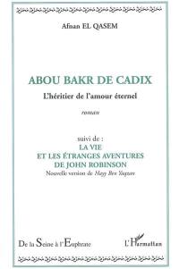 Abou Bakr de Cadix, l'héritier de l'amour éternel. La vie et les étranges aventures de John Robinson : nouvelle version de Havy Ben Yaqzan