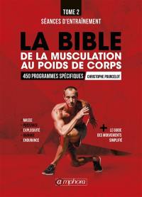 La bible de la musculation au poids du corps. Vol. 2. Programmes d'entraînement : 450 séances d'entraînement détaillées