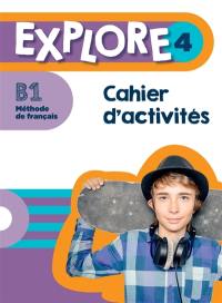 Explore 4 : méthode de français, B1 : cahier d'activités