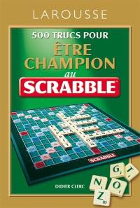 500 trucs pour être champion au Scrabble : conforme à l'Officiel du Scrabble