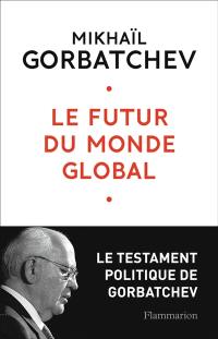 Le futur du monde global : le testament politique de Gorbatchev