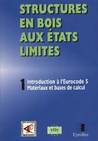 Structures en bois aux états limites. Vol. 1. Introduction à l'Eurocode 5 : matériaux et bases de calcul