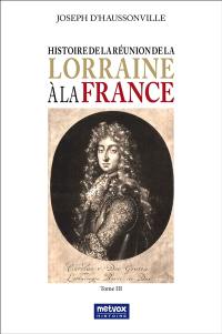 Histoire de la réunion de la Lorraine à la France. Vol. 3