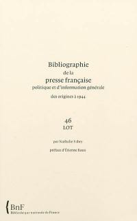 Bibliographie de la presse française politique et d'information générale : des origines à 1944. Vol. 46. Lot