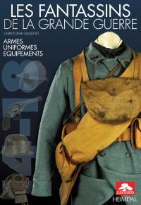 Les fantassins de la Grande Guerre : armes, uniformes, équipements