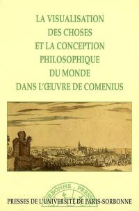 La visualisation des choses et la conception philosophique du monde dans l'oeuvre de Comenius : actes du colloque international des 18-20 mars 1992