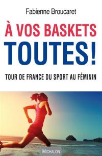 A vos baskets toutes ! : tour de France du sport au féminin