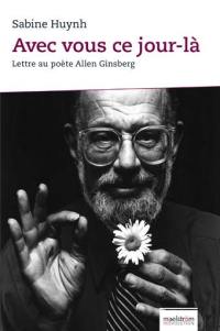 Avec vous ce jour-là : lettre au poète Allen Ginsberg