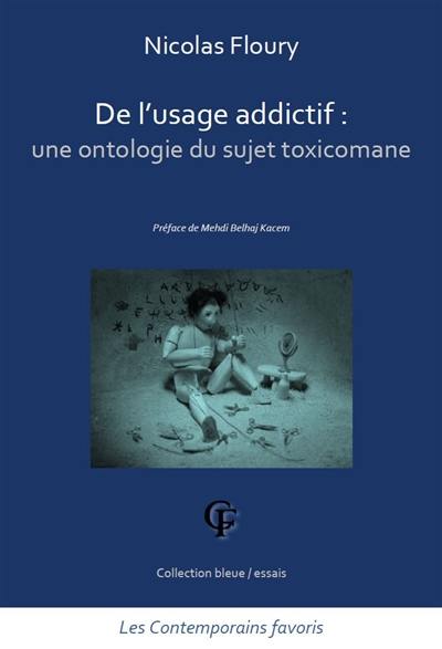 De l'usage addictif : une ontologie du sujet toxicomane