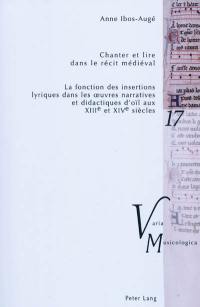 Chanter et lire dans le récit médiéval : la fonction des insertions lyriques dans les oeuvres narratives et didactiques d'oïl aux XIIIe et XIVe siècles