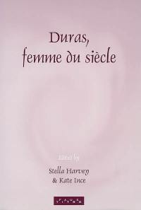 Duras, femme du siècle : papers from the first international conference of the Société Marguerite Duras, held at the Institut français, London, 5-6 February 1999