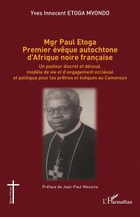 Mgr Paul Etoga : premier évêque autochtone d'Afrique noire française : un pasteur discret et dévoué, modèle de vie et d'engagement ecclésial et politique pour les prêtres et évêques au Cameroun