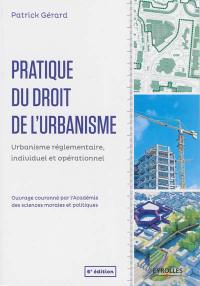 Pratique du droit de l'urbanisme : urbanisme réglementaire, individuel et opérationnel