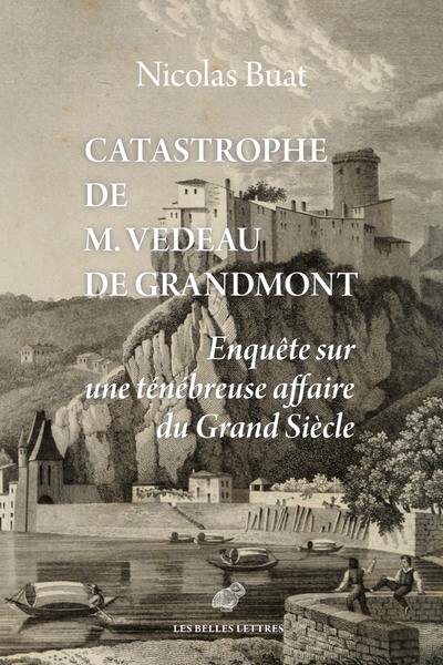 Catastrophe de M. Vedeau de Grandmont : enquête sur une ténébreuse affaire du Grand Siècle